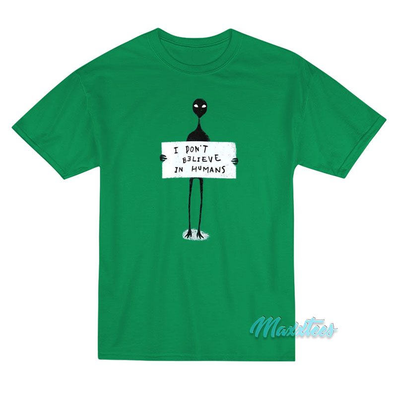 I Don't Believe In Humans Alien T-shirt