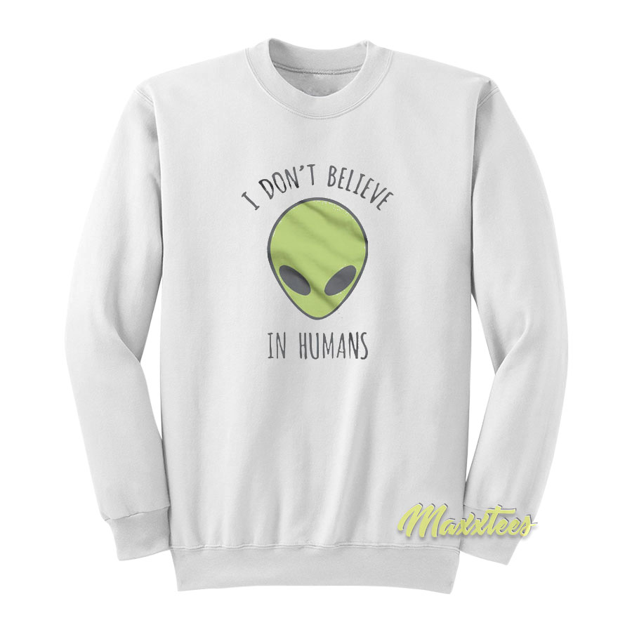 I Don't Believe In Humans Sweatshirt