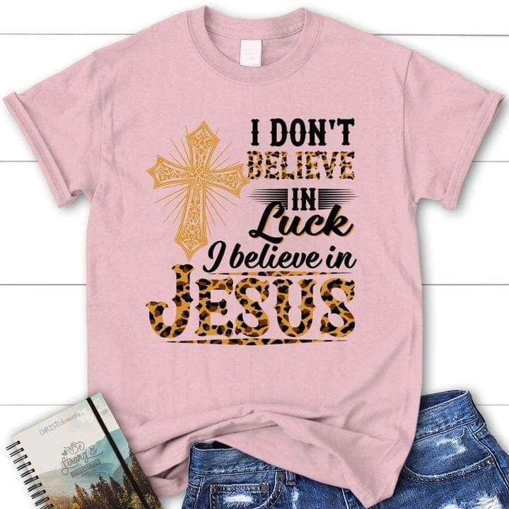 I Don't Believe In Luck I Believe In Jesus The Holy Cross Shirt