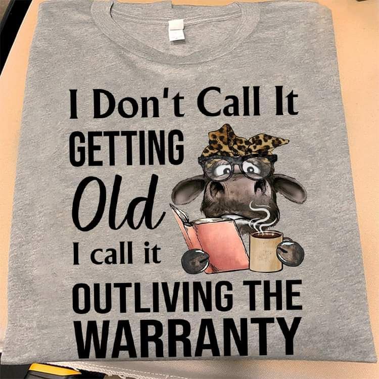 I Don't Call It Getting Old Outliving The Warranty Shirt