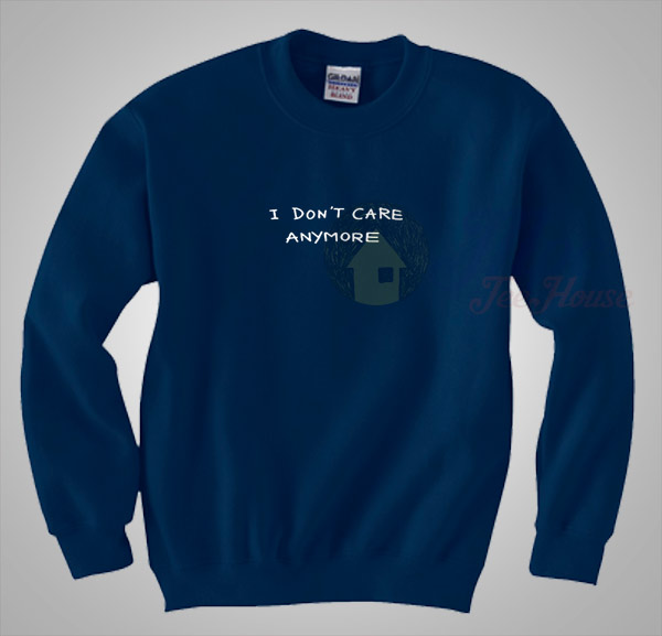 I Don't Care Anymore Sweatshirt Saying