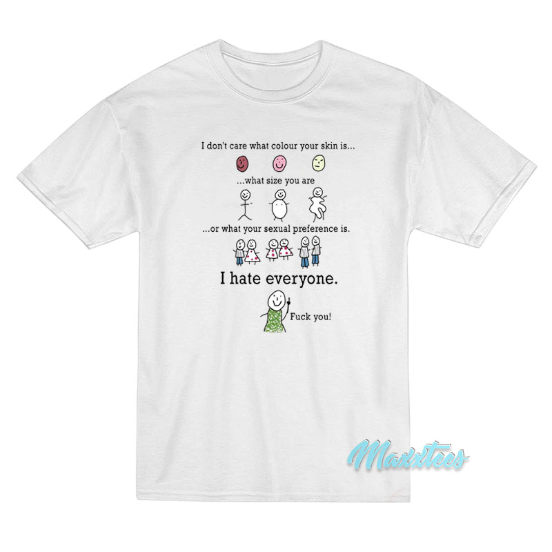 I Don't Care I Hate Everyone Fuck You T-shirt