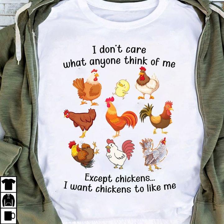 I Don't Care What Anyone Think Of Me Except Chickens I Want Chickens To Like Me Shirt
