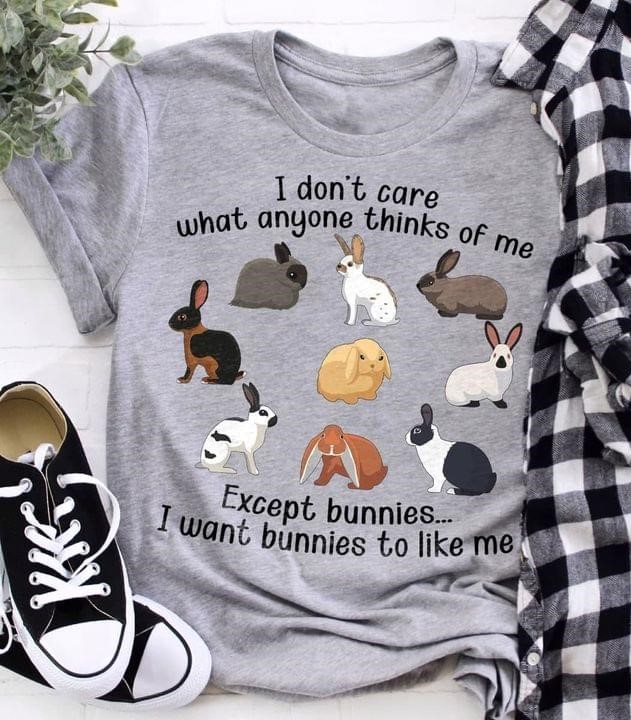 I Don't Care What Anyone Thinks Of Me Except Bunnies I Want Bunnies To Like Me Different Rabbits Shirt