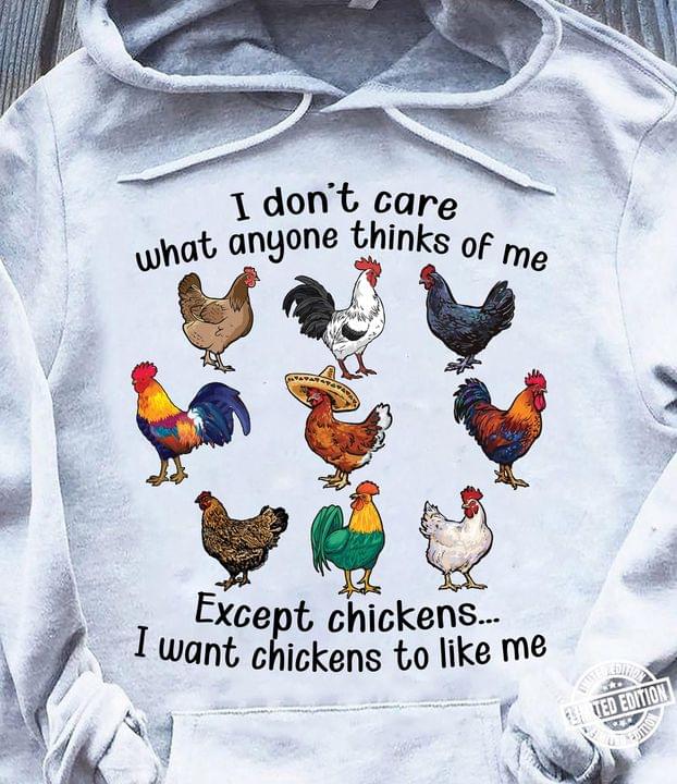 I Don't Care What Anyone Thinks Of Me Except Chickens I Want Chicken To Like Me Different Kinds Of Chickens Shirt