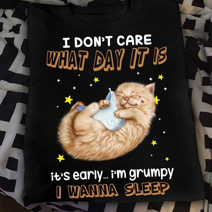 I Don't Care What Day It Is It's Early I'm Grumpy I Wanna Sleep Cat Shirt