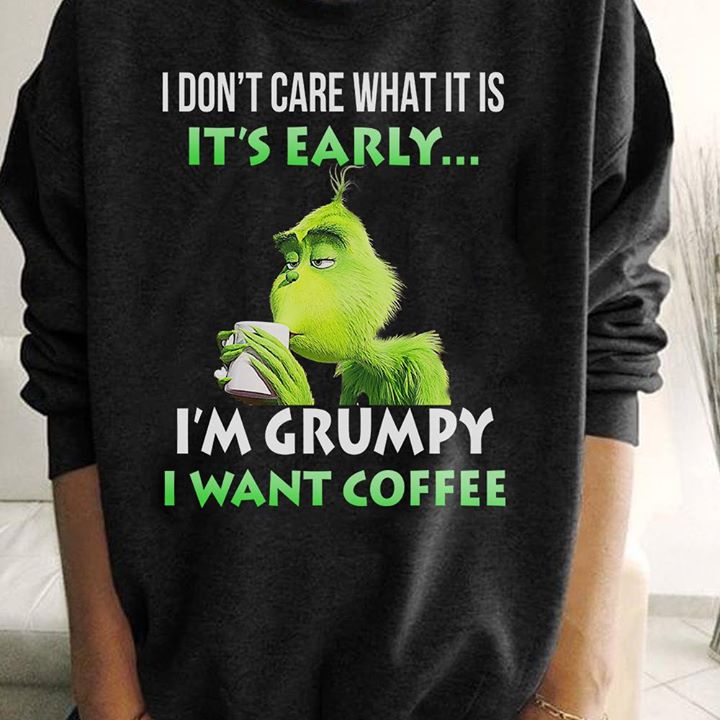 I Don't Care What It Is It's Early I'm Grumpy I Want Coffee Shirt
