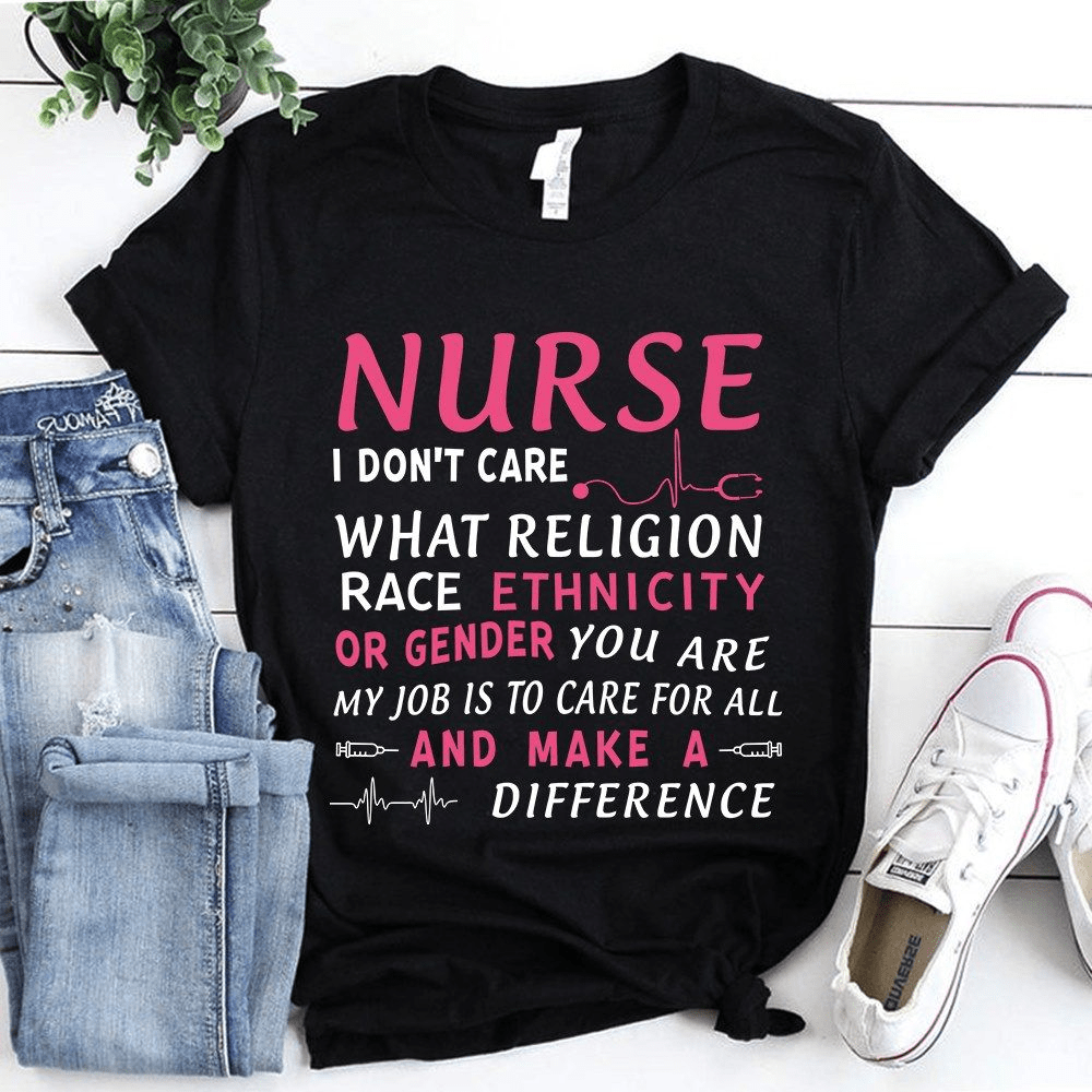I Don't Care What Religion Race Ethnicity Or Gender You Are, Nurse Life T-shirt