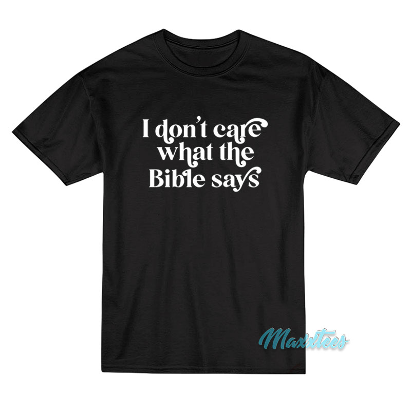 I Don't Care What The Bible Says T-shirt