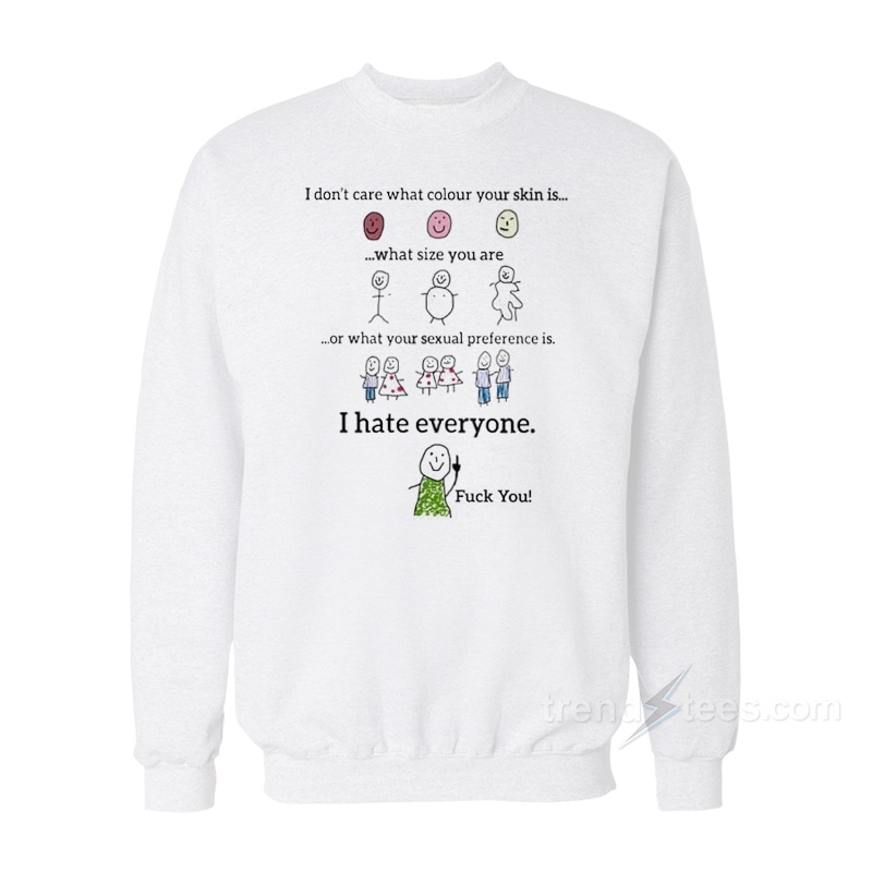 I Don't Care What Your Skin Color I Hate Everyone Sweatshirt