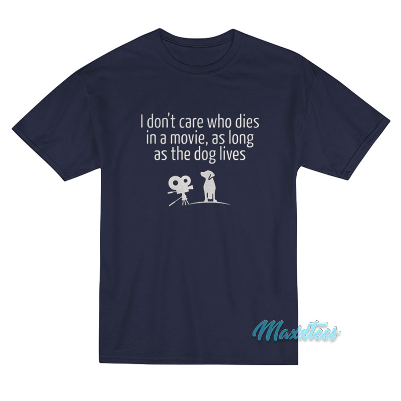I Don't Care Who Dies In A Movie The Dog Lives T-shirt