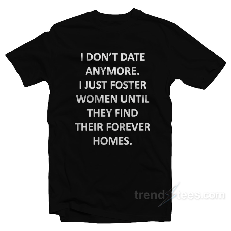 I Don't Date Anymore T-shirt