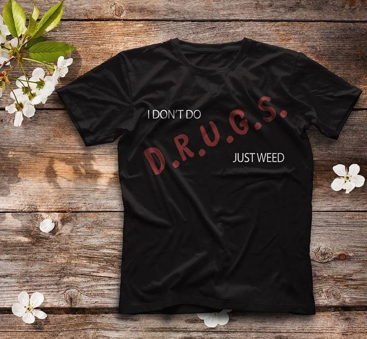 I Don't Do D.r.u.g.s. Just Weed Shirt