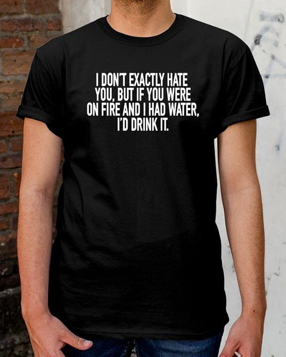 I Don't Exactly Hate You But If You Were On Fire Halloween Shirt
