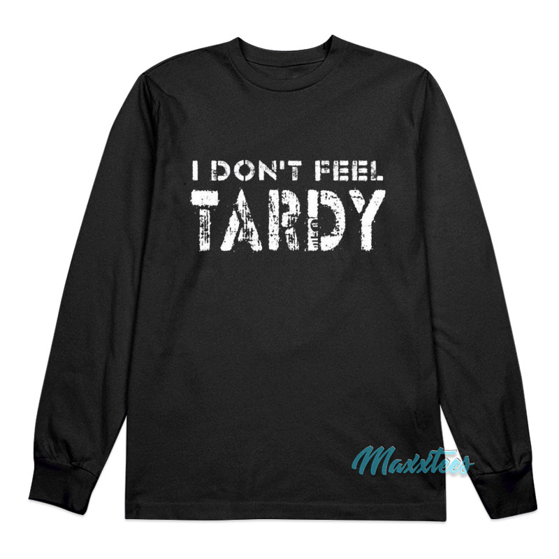 I Don't Feel Tardy Long Sleeve Shirt