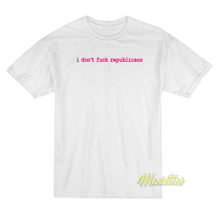 I Don't Fuck Republicans T-shirt