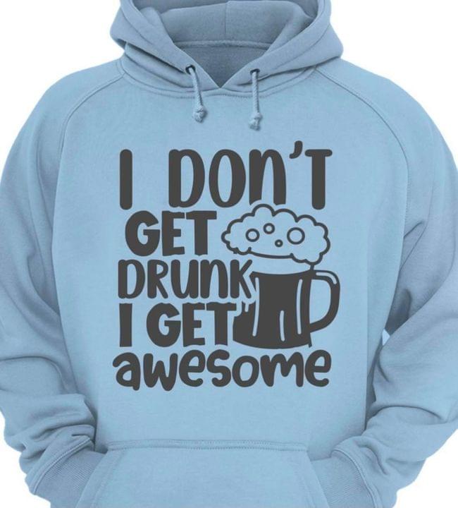 I Don't Get Drunk I Get Awesome Beer Shirt