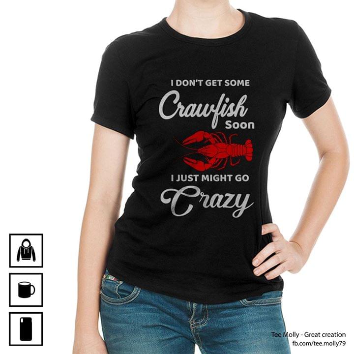I Don't Get Some Crawfish Soon I Just Might Go Crazy Shirt