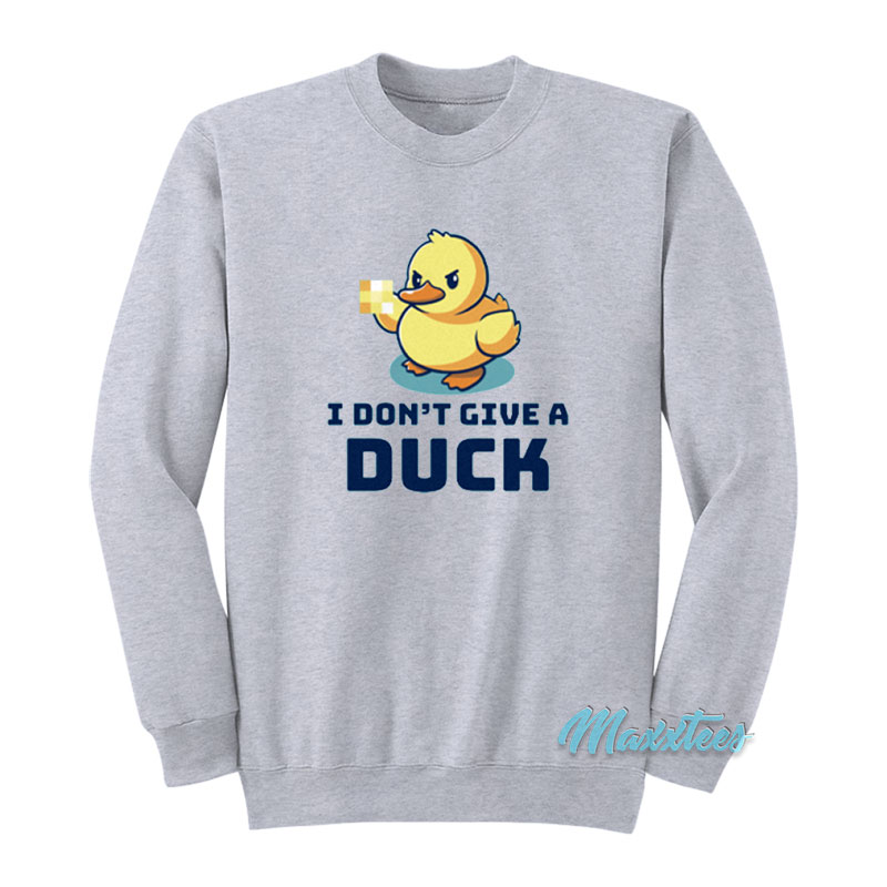 I Don't Give A Duck Sweatshirt