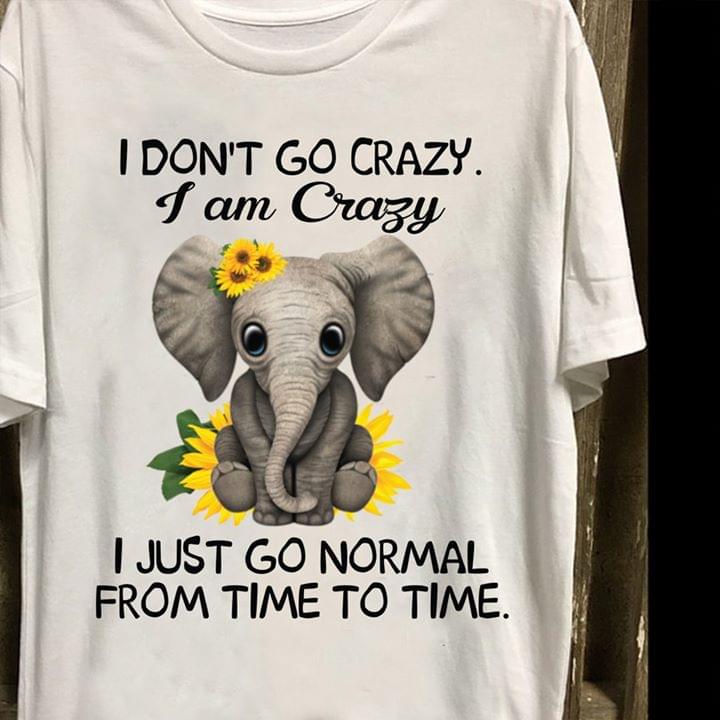 I Don't Go Crazy I Am Crazy I Just Go Normal Shirt