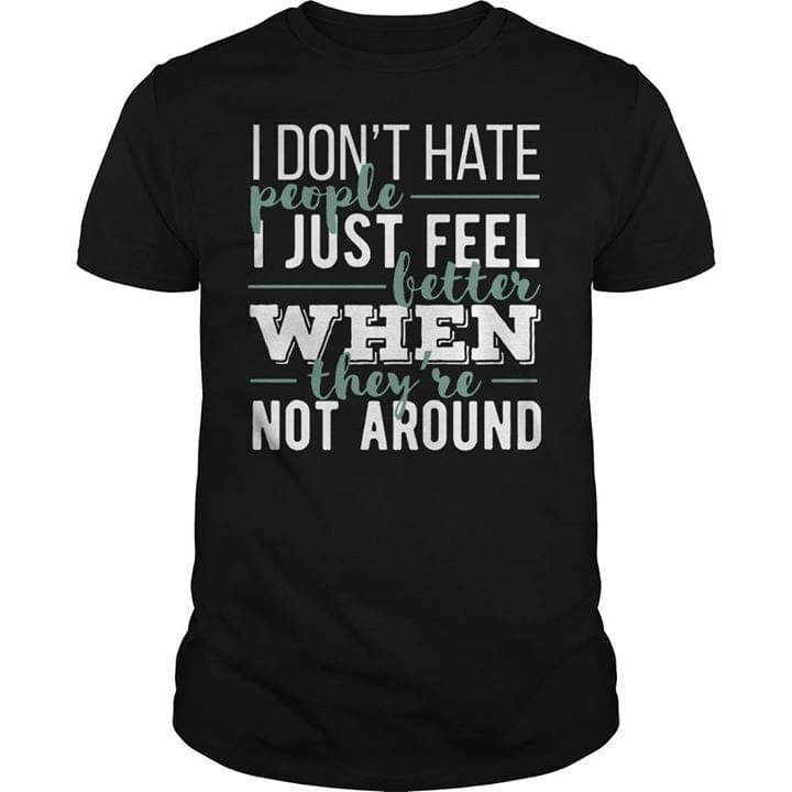 I Don't Hate People I Just Feel Better Shirt