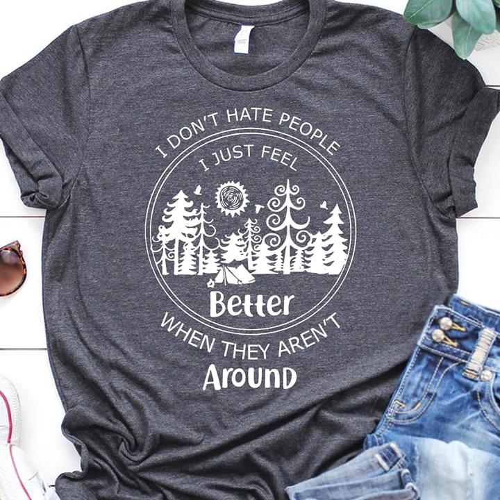 I Don't Hate People I Just Feel Better When They Aren't Around Wild Camping Shirt
