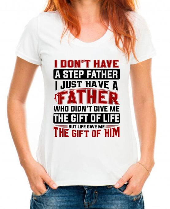 I Don't Have A Step Father I Just Have A Father Shirt