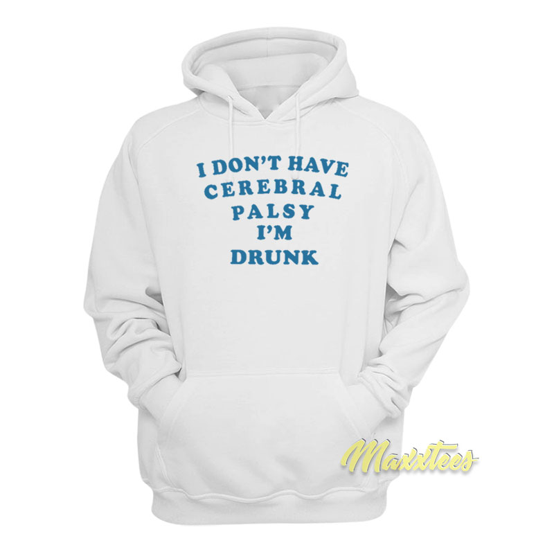 I Don't Have Cerebral Palsy I'm Drunk Hoodie