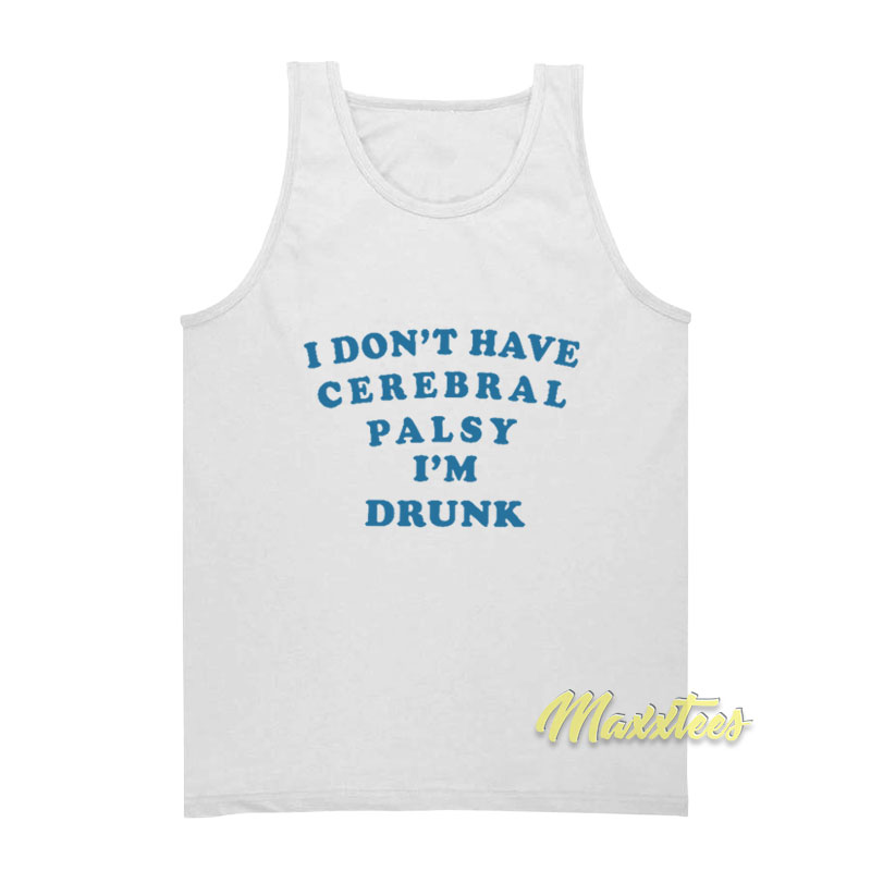 I Don't Have Cerebral Palsy I'm Drunk Tank Top
