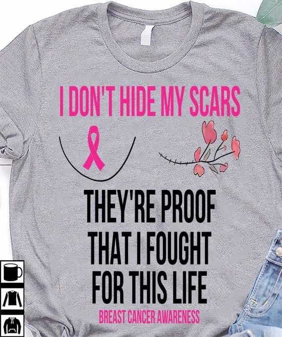 I Don't Hide My Scars, They Are Proof That I Fought For This Life, Breast Cancer Awareness Support Shirt