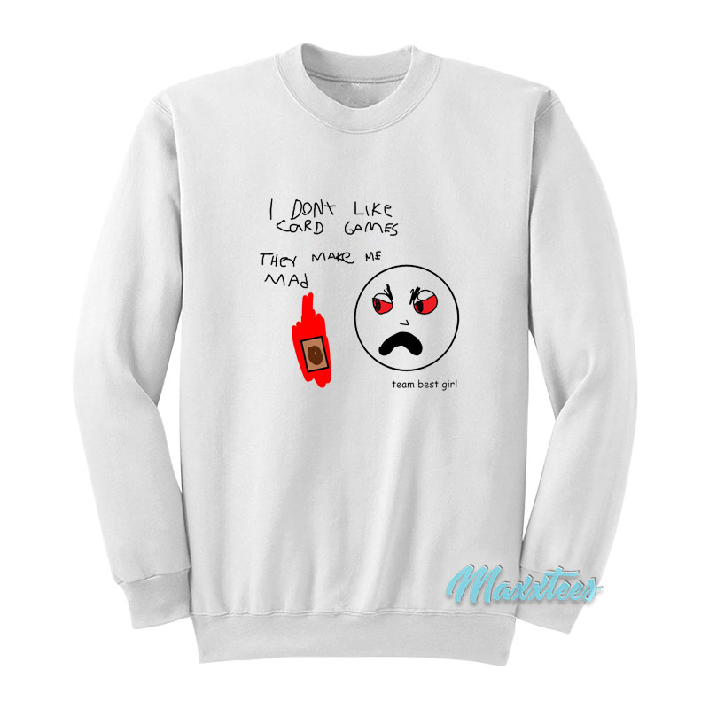 I Don't Like Card Games They Make Me Mad Sweatshirt