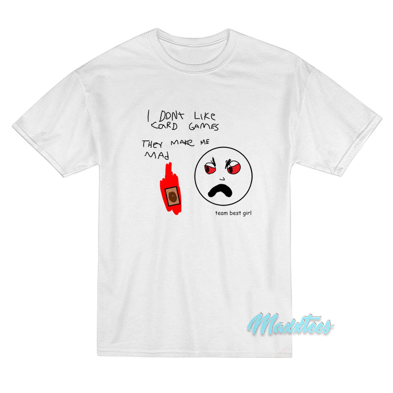 I Don't Like Card Games They Make Me Mad T-shirt