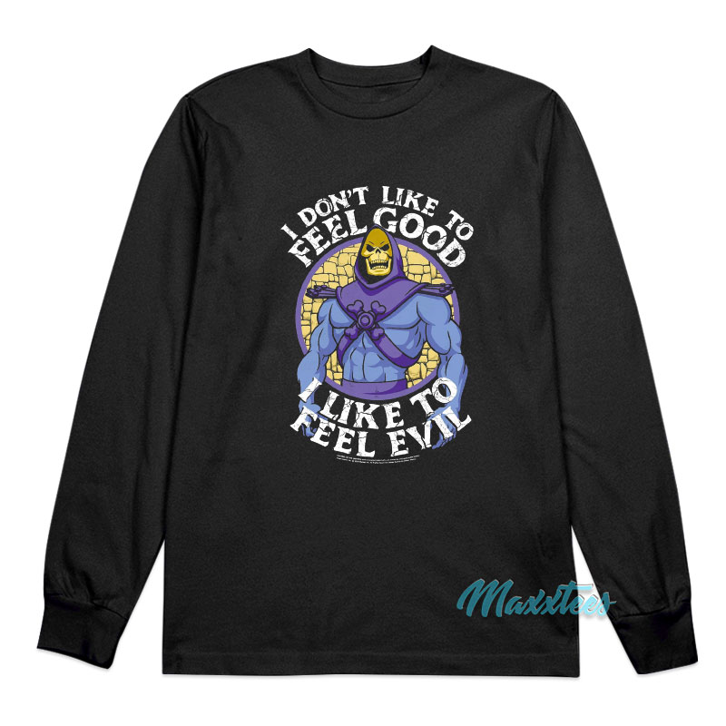 I Don't Like To Feel Good I Like To Feel Evil Long Sleeve Shirt