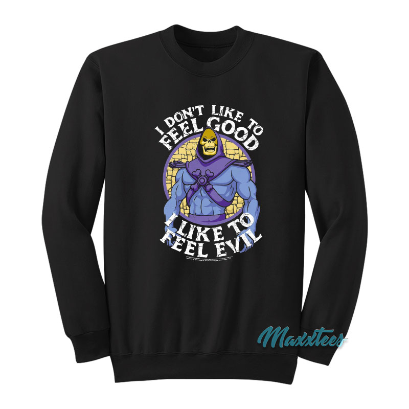I Don't Like To Feel Good I Like To Feel Evil Sweatshirt