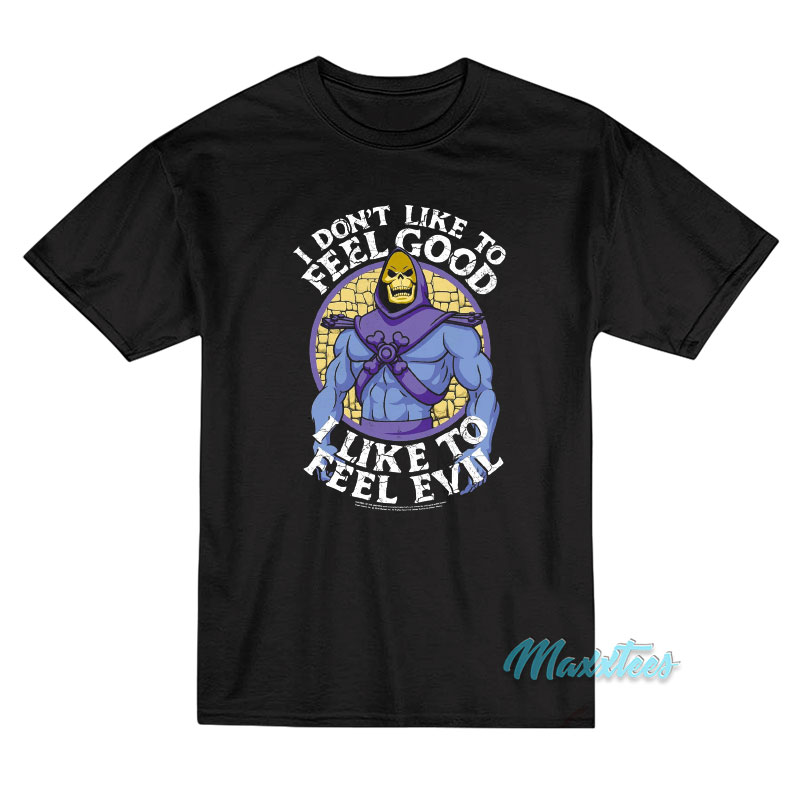 I Don't Like To Feel Good I Like To Feel Evil T-shirt