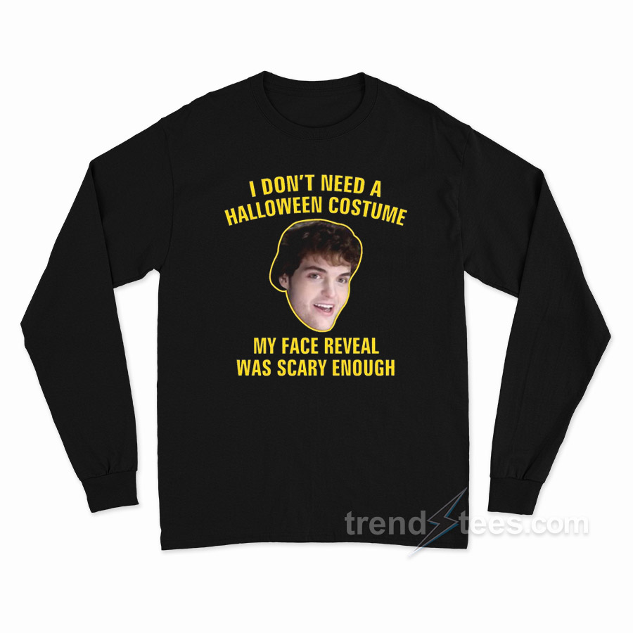 I Don't Need A Halloween Costume My Face Reveal Was Scary Enough Long Sleeve Shirt