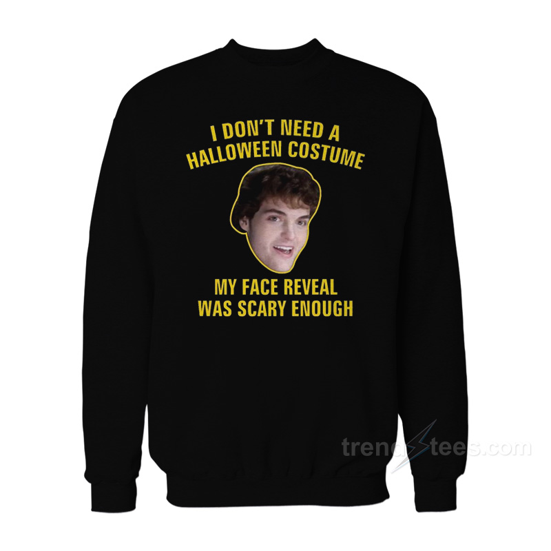 I Don't Need A Halloween Costume My Face Reveal Was Scary Enough Sweatshirt