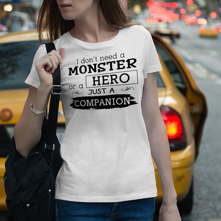 I Don't Need A Monster Or A Hero Just A Companion Shirt