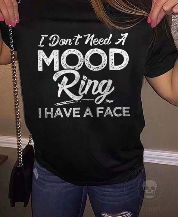 I Don't Need A Mood Ring I Have A Face Life Quote Shirt
