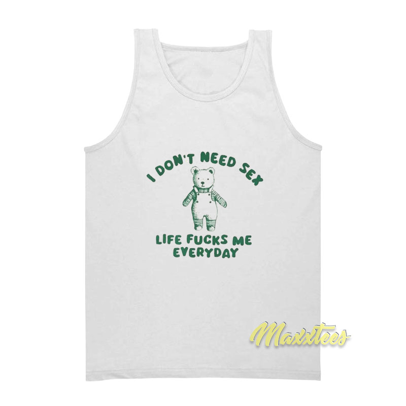 I Don't Need Sex Life Fucks Me Everyday Tank Top