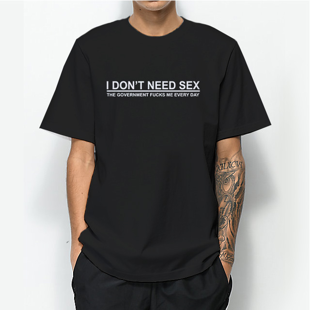 I Don't Need Sex The Government Fuck Me Every Day T-shirt