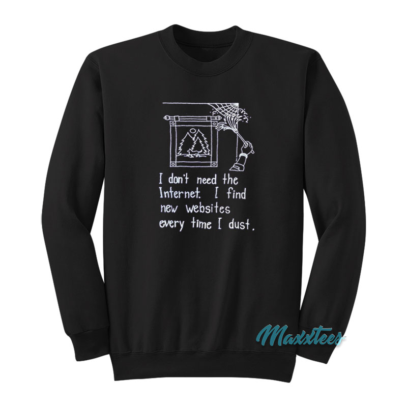 I Don't Need The Internet Sweatshirt