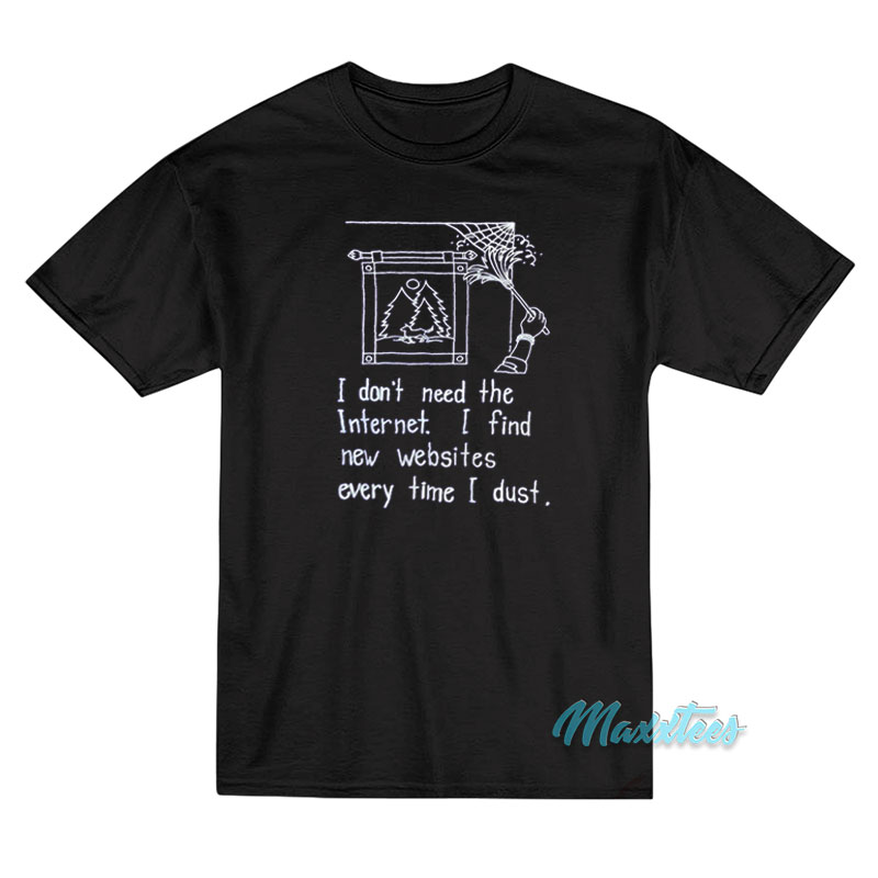 I Don't Need The Internet T-shirt