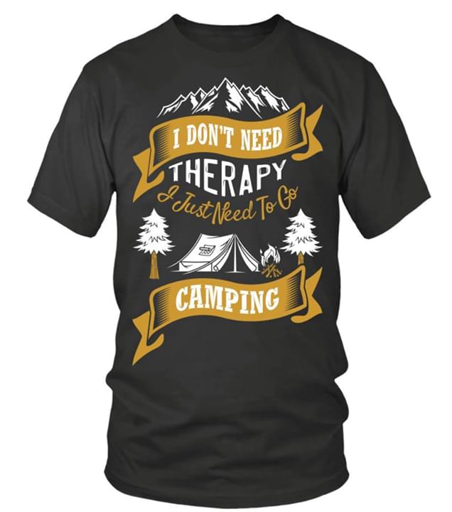 I Don't Need Therapy I Just Need To Go Camping Shirt