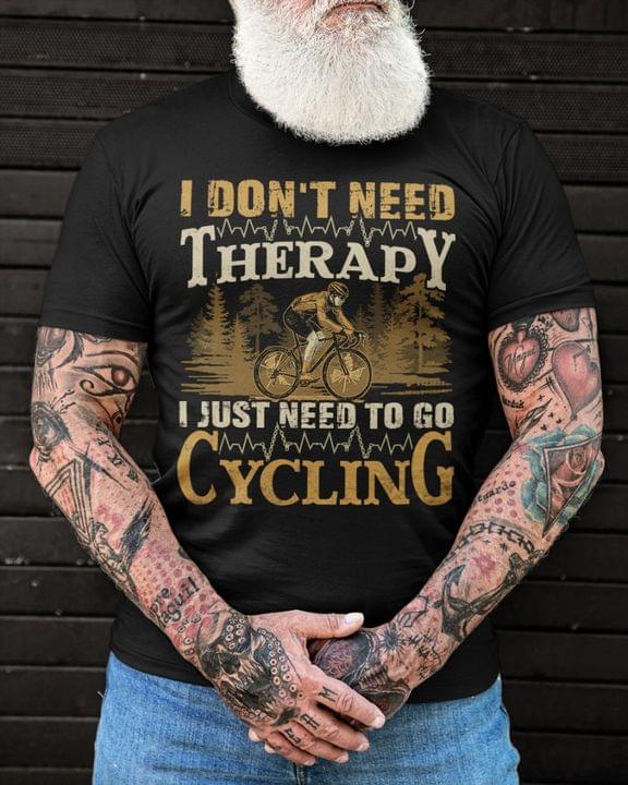 I Don't Need Therapy I Just Need To Go Cycling Biker Shirt