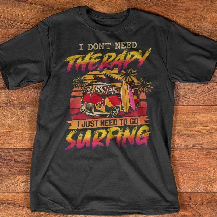 I Don't Need Therapy I Just Need To Go Surfing Summer Holiday Shirt