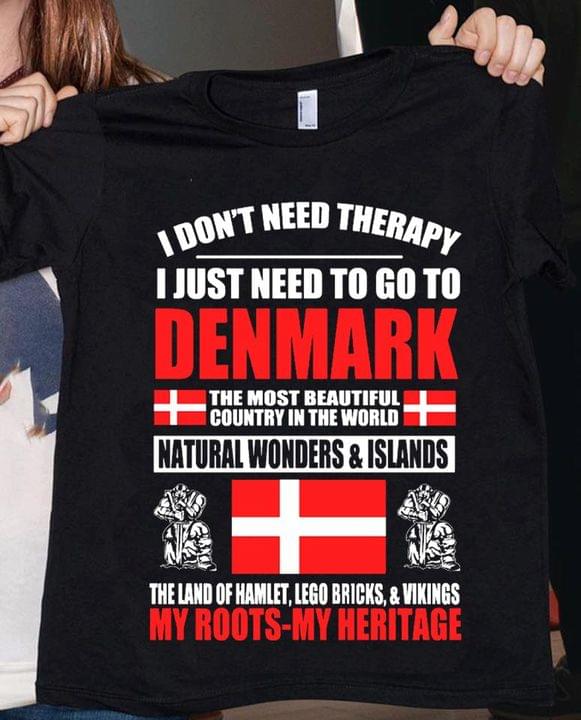 I Don't Need Therapy I Just Need To Go To Denmark The Most Beautiful Country In The World Natural Wonder And Islands The Land Of Hamlet Lego Bricks And Vikings My Roots My Heritage Denmark Flag Shirt