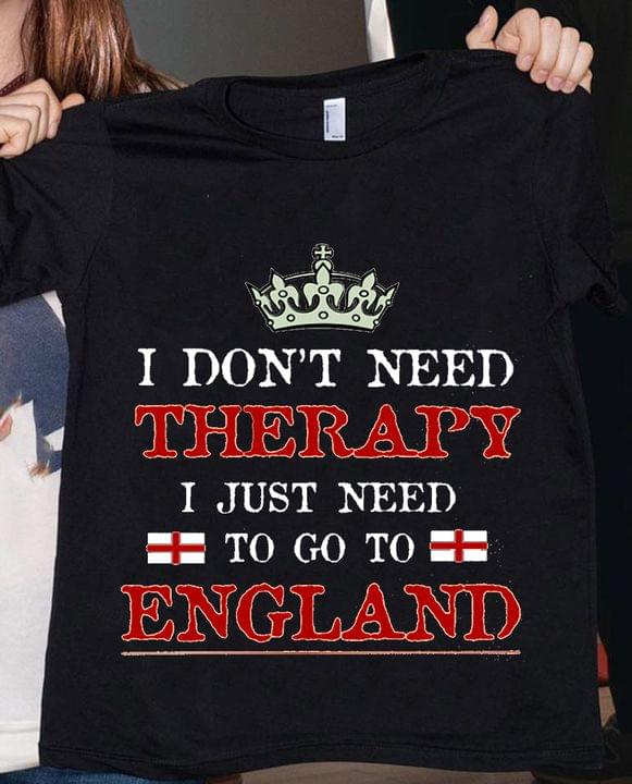 I Don't Need Therapy I Just Need To Go To England Crown Flag Of England Shirt
