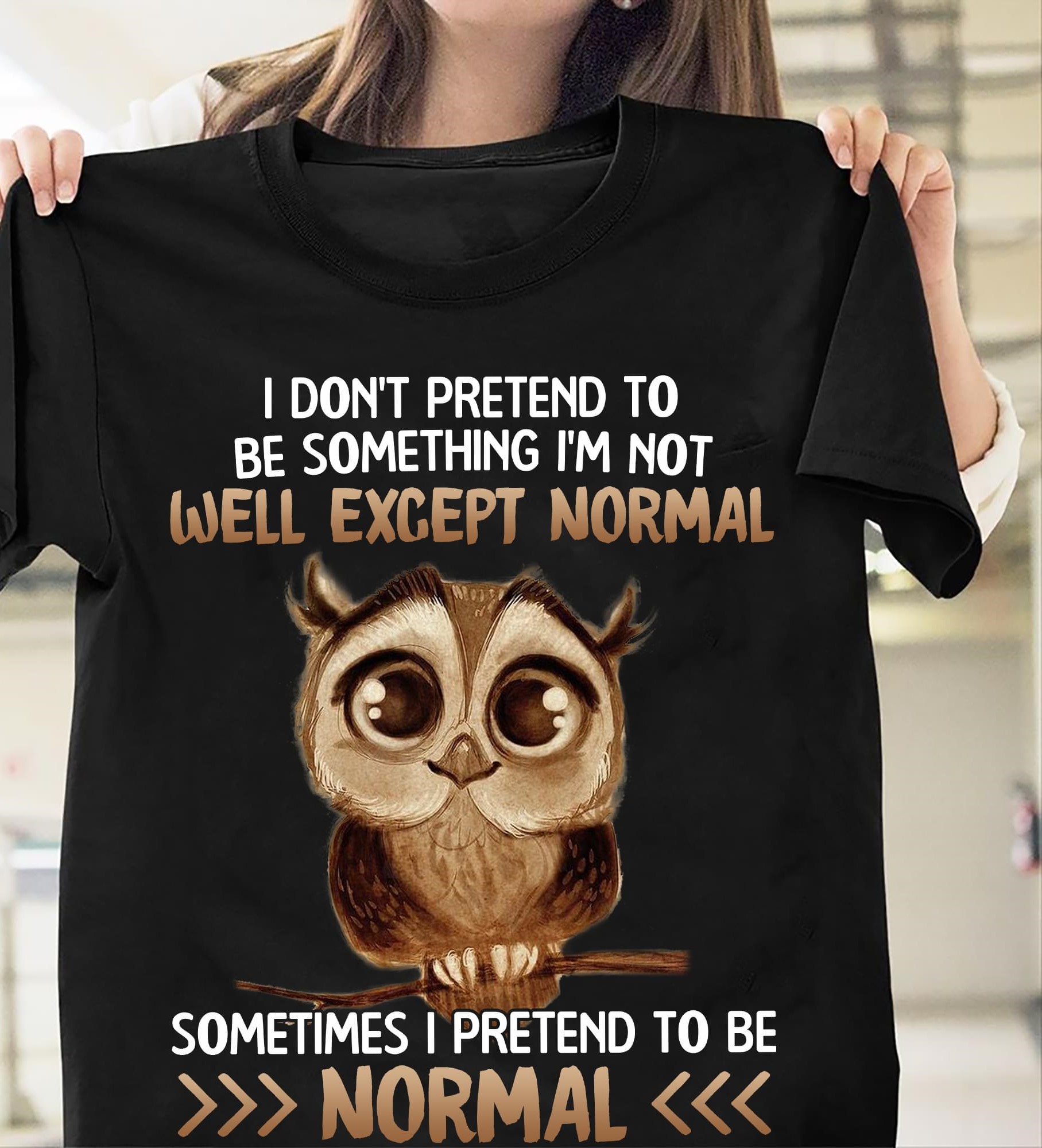 I Don't Pretend To Be Something I'm Not Well Except Normal Sometimes I Pretend To Be Normal Cute Cartoon Owl Shirt