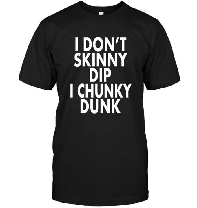 I Don't Skinny Dip I Chunky Dunk Shirt